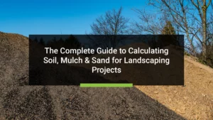 The Complete Guide to Calculating Soil, Mulch & Sand for Landscaping Projects (With Free Calculator Tools)